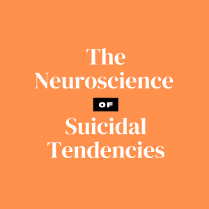 The Neuroscience of Suicidal Tendencies